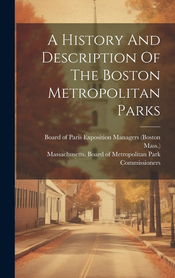 A History And Description Of The Boston Metropolitan Parks by Mass ), Hardcover | Indigo Chapters
