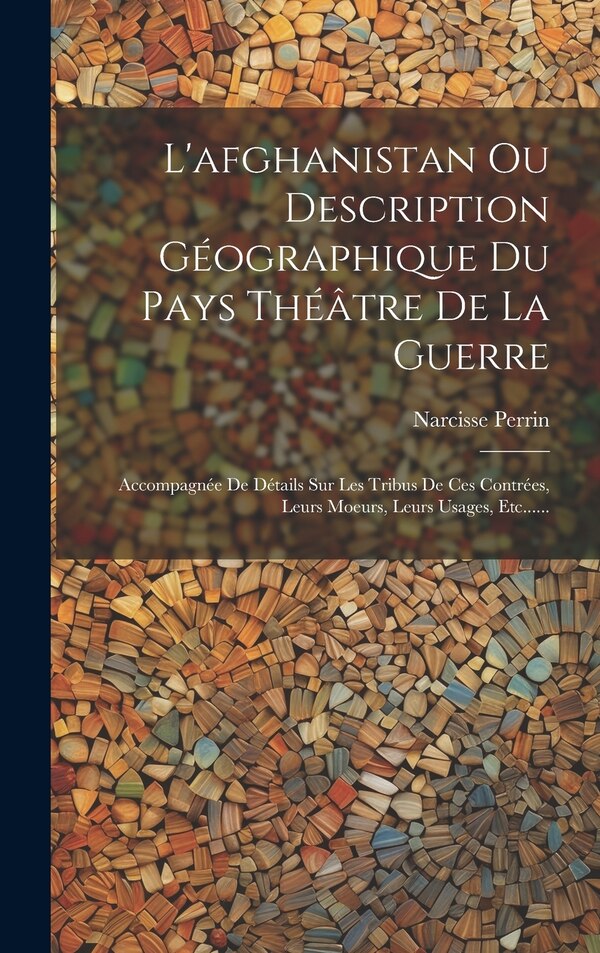 L'afghanistan Ou Description Géographique Du Pays Théâtre De La Guerre by Narcisse Perrin, Hardcover | Indigo Chapters