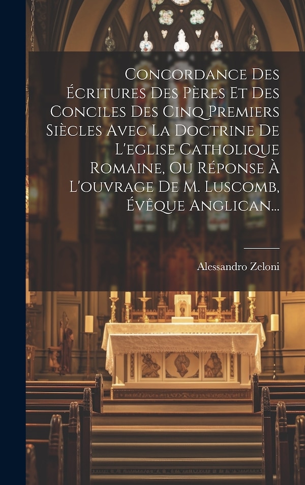 Concordance Des Écritures Des Pères Et Des Conciles Des Cinq Premiers Siècles Avec La Doctrine De L'eglise Catholique Romaine Ou Réponse À