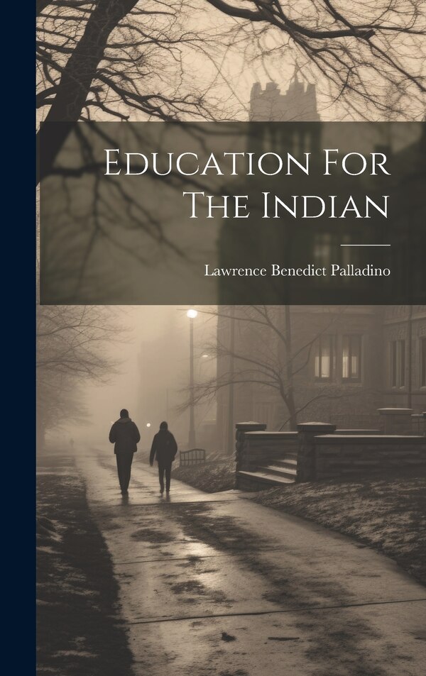 Education For The Indian by Lawrence Benedict Palladino, Hardcover | Indigo Chapters