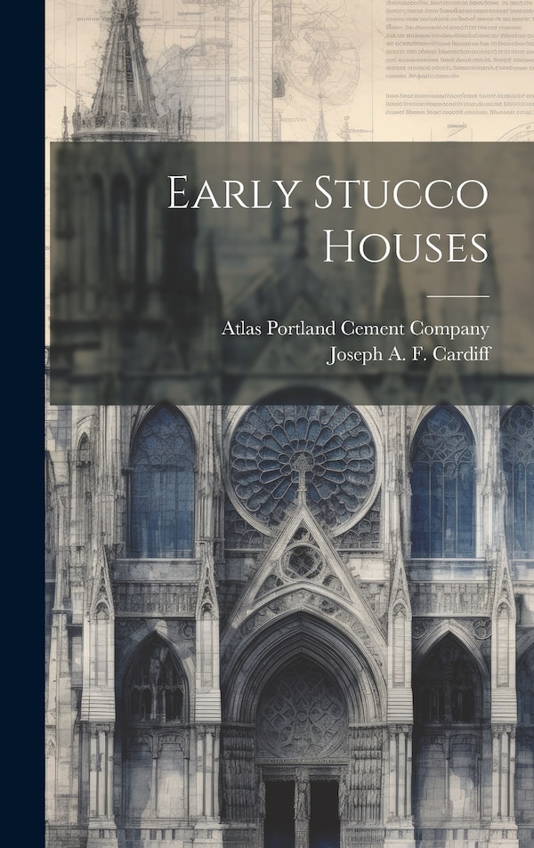 Early Stucco Houses by Joseph a F Cardiff, Hardcover | Indigo Chapters