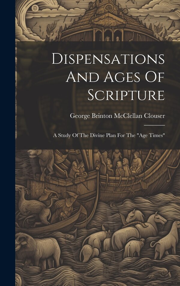 Dispensations And Ages Of Scripture by George Brinton Mcclellan Clouser, Hardcover | Indigo Chapters