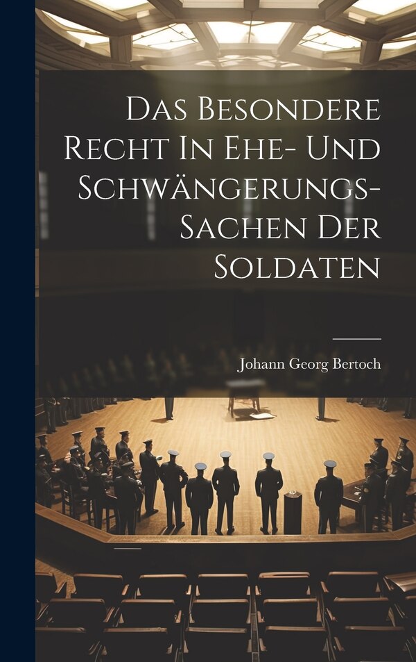 Das Besondere Recht In Ehe- Und Schwängerungs-sachen Der Soldaten by Johann Georg Bertoch, Hardcover | Indigo Chapters