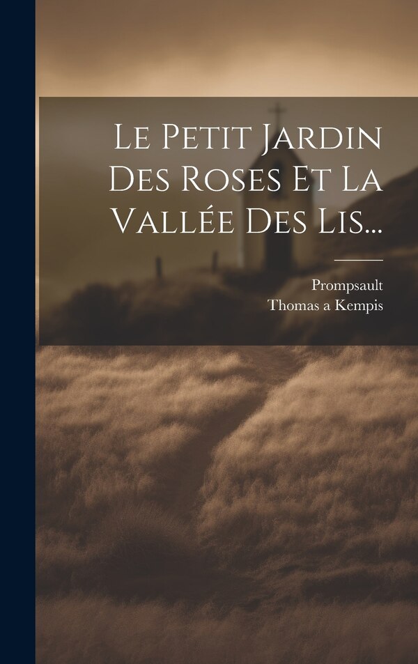 Le Petit Jardin Des Roses Et La Vallée Des Lis. by Thomas A Kempis, Hardcover | Indigo Chapters
