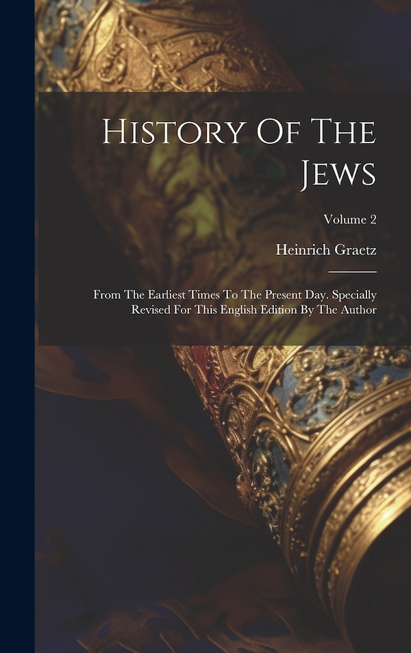 History Of The Jews by Heinrich Graetz, Hardcover | Indigo Chapters