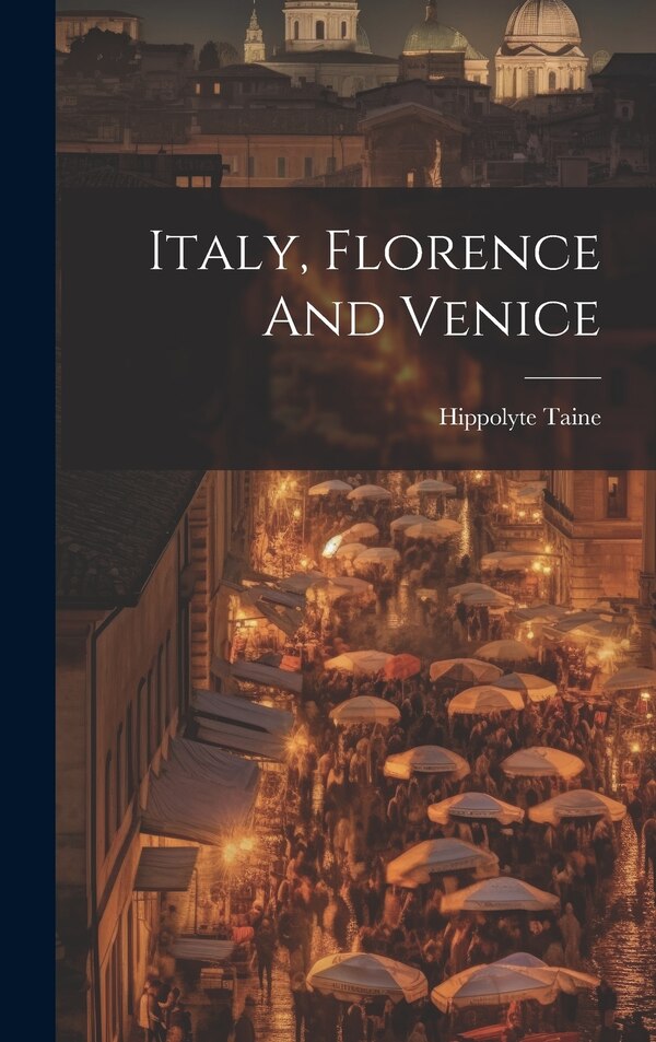 Italy Florence And Venice by Hippolyte Taine, Hardcover | Indigo Chapters