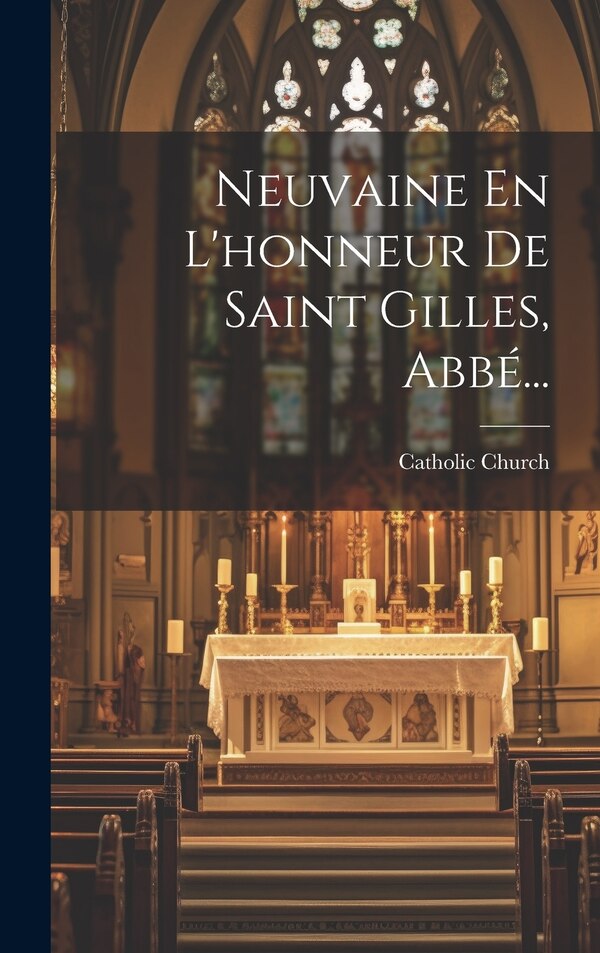 Neuvaine En L'honneur De Saint Gilles Abbé. by Catholic Church, Hardcover | Indigo Chapters