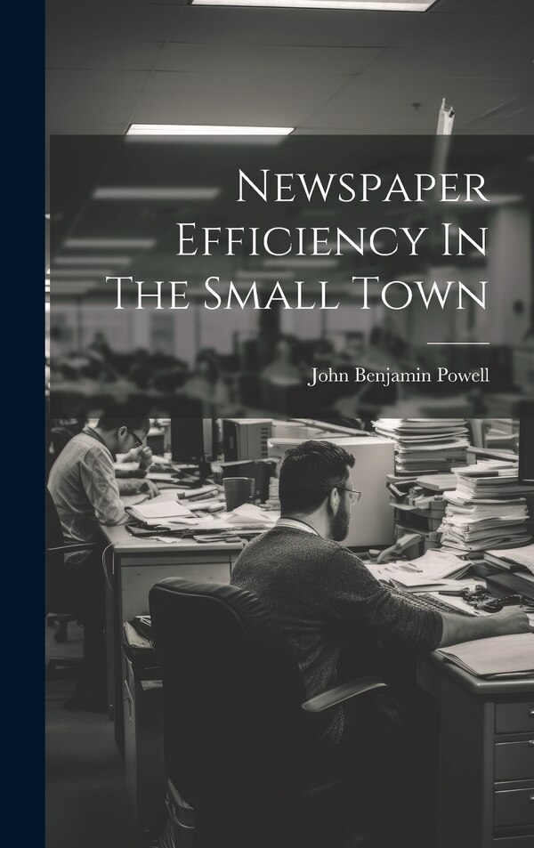 Newspaper Efficiency In The Small Town by John Benjamin Powell, Hardcover | Indigo Chapters