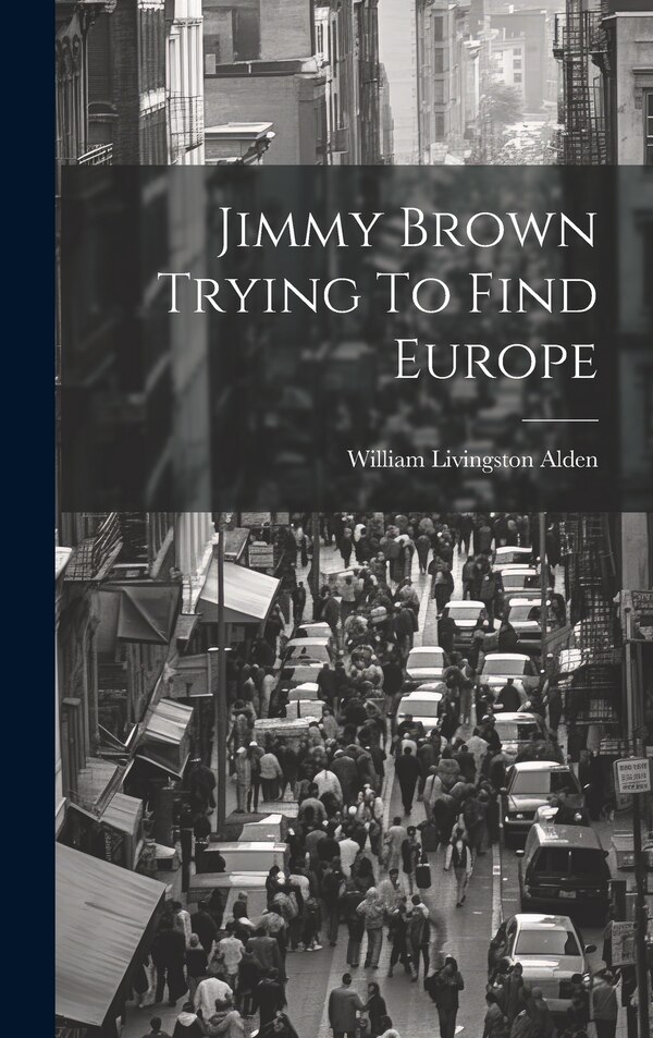 Jimmy Brown Trying To Find Europe by William Livingston Alden, Hardcover | Indigo Chapters