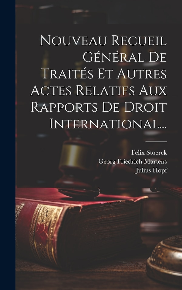 Nouveau Recueil Général De Traités Et Autres Actes Relatifs Aux Rapports De Droit International. by Georg Friedrich Martens, Hardcover