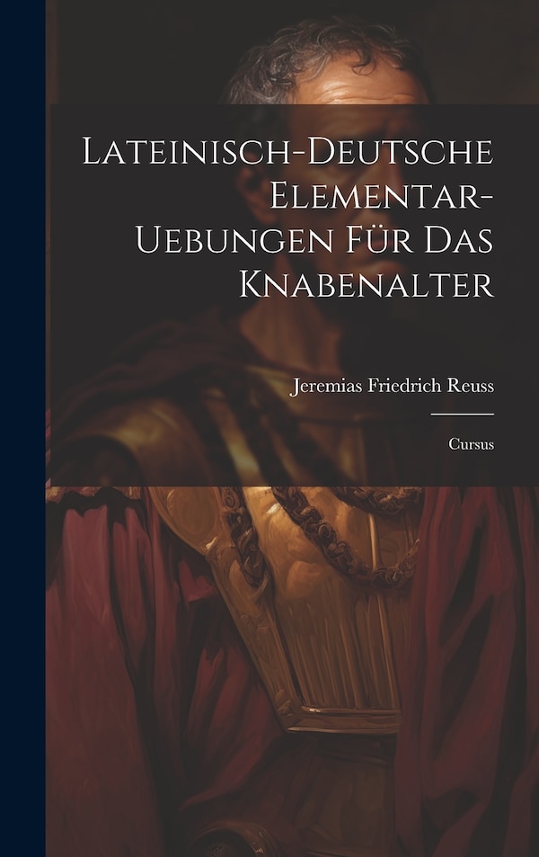 Lateinisch-deutsche Elementar-uebungen Für Das Knabenalter by Jeremias Friedrich Reuss, Hardcover | Indigo Chapters
