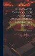 Illustrated Catalogue Of Assay And Metallurgical Laboratory Supplies by Eimer & Amend, Hardcover | Indigo Chapters