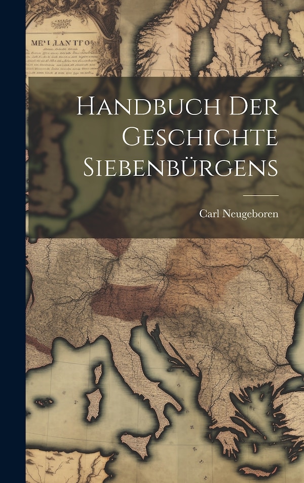 Handbuch Der Geschichte Siebenbürgens by Carl Neugeboren, Hardcover | Indigo Chapters