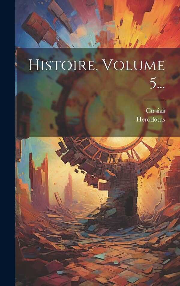 Histoire Volume 5. by Ctesias, Hardcover | Indigo Chapters