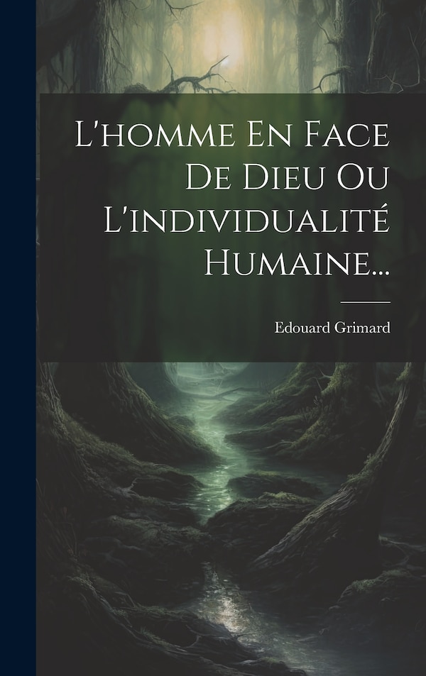 L'homme En Face De Dieu Ou L'individualité Humaine. by Edouard Grimard, Hardcover | Indigo Chapters