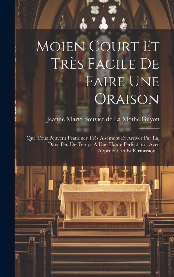 Moien Court Et Très Facile De Faire Une Oraison by Jeanne Marie Bouvier De La Mothe Guyon, Hardcover | Indigo Chapters