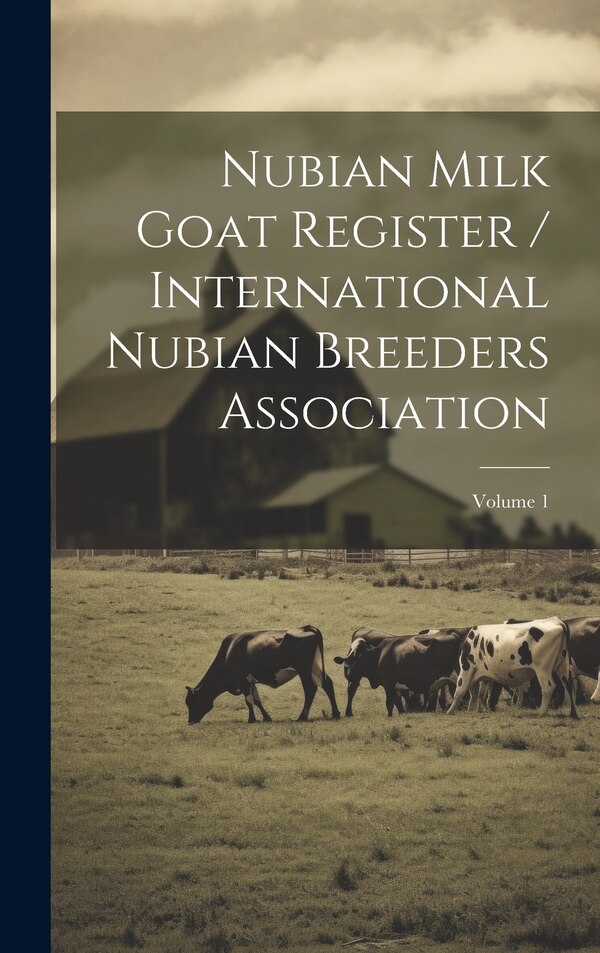Nubian Milk Goat Register / International Nubian Breeders Association; Volume 1 by Anonymous, Hardcover | Indigo Chapters