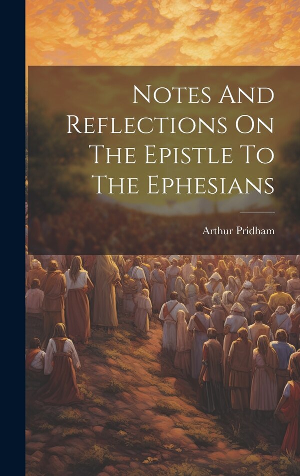 Notes And Reflections On The Epistle To The Ephesians by Arthur Pridham (Author of Notes and R, Hardcover | Indigo Chapters