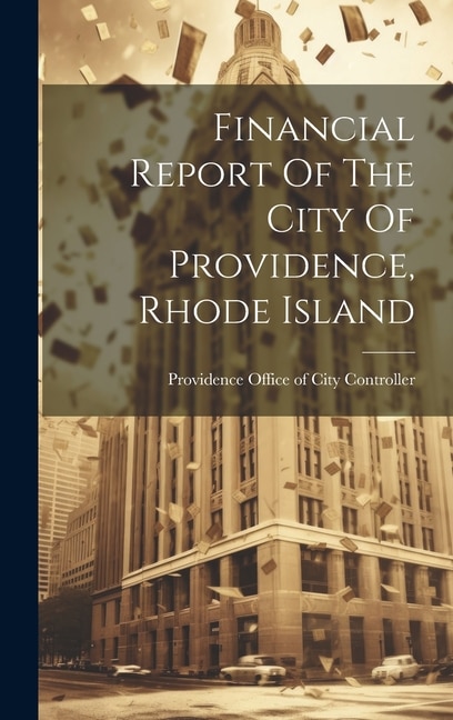 Financial Report Of The City Of Providence Rhode Island by Providence (R I ) Office of City Cont, Hardcover | Indigo Chapters