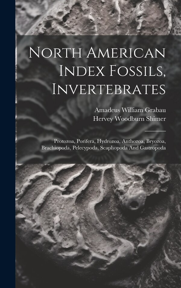 North American Index Fossils Invertebrates by Amadeus William Grabau, Hardcover | Indigo Chapters