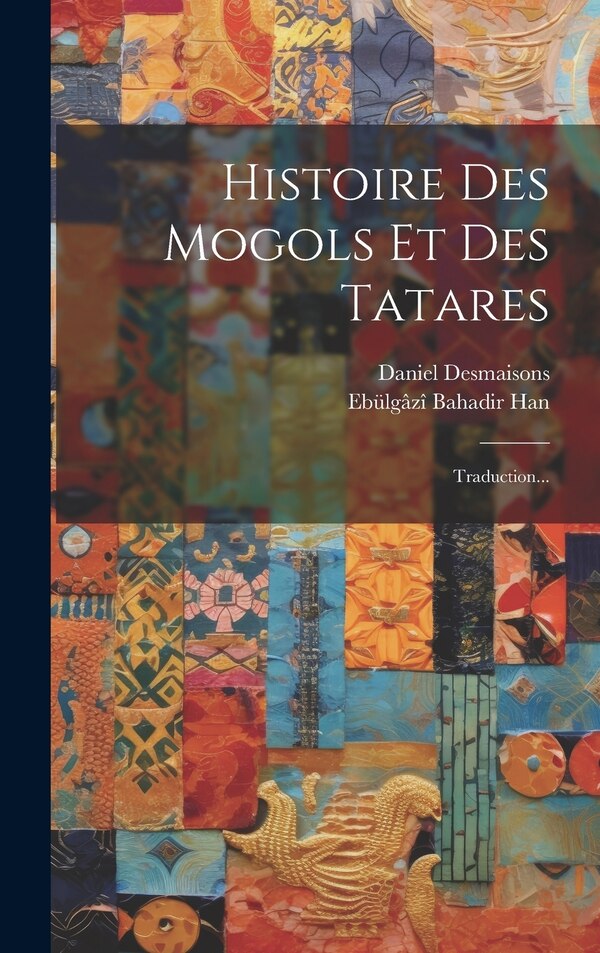 Histoire Des Mogols Et Des Tatares by Daniel Desmaisons, Hardcover | Indigo Chapters