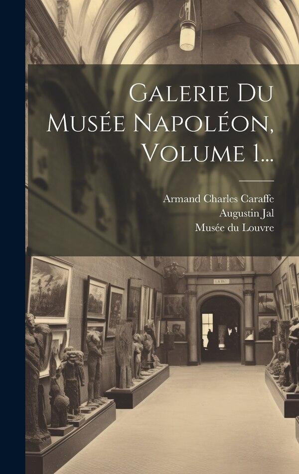 Galerie Du Musée Napoléon Volume 1. by Armand Charles Caraffe, Hardcover | Indigo Chapters