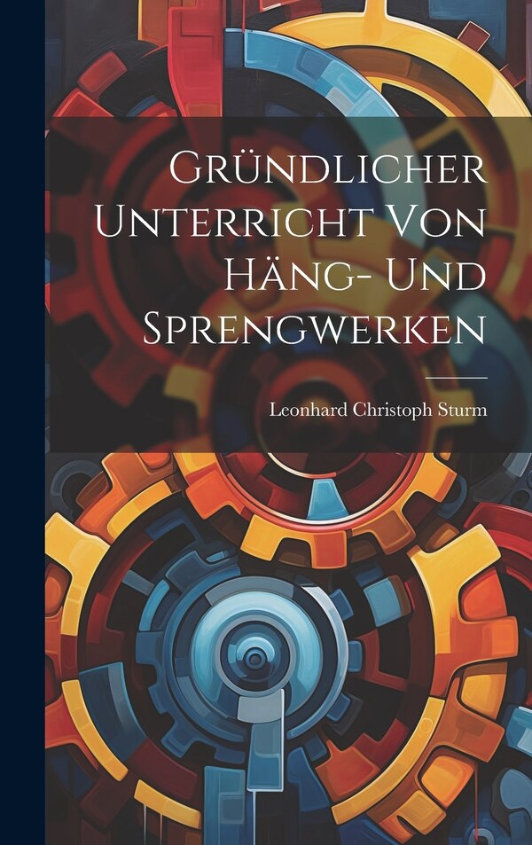Gründlicher Unterricht Von Häng- Und Sprengwerken by Leonhard Christoph Sturm, Hardcover | Indigo Chapters