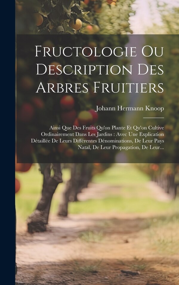 Fructologie Ou Description Des Arbres Fruitiers by Johann Hermann Knoop, Hardcover | Indigo Chapters