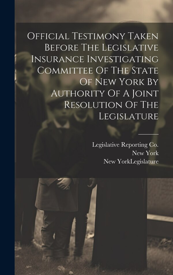 Official Testimony Taken Before The Legislative Insurance Investigating Committee Of The State Of New York By Authority Of A Joint