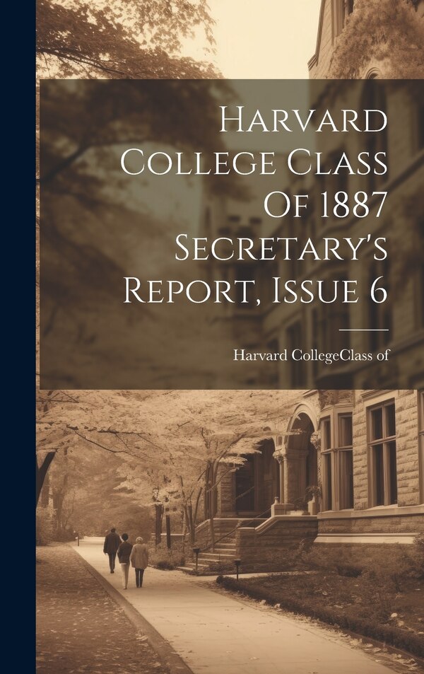 Harvard College Class Of 1887 Secretary's Report Issue 6 by Harvard College (1780- ) Class of 1887, Hardcover | Indigo Chapters