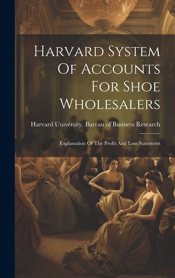 Harvard System Of Accounts For Shoe Wholesalers by Harvard University Bureau of Busines, Hardcover | Indigo Chapters