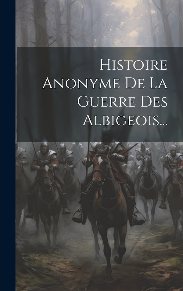 Histoire Anonyme De La Guerre Des Albigeois. by Anonymous, Hardcover | Indigo Chapters