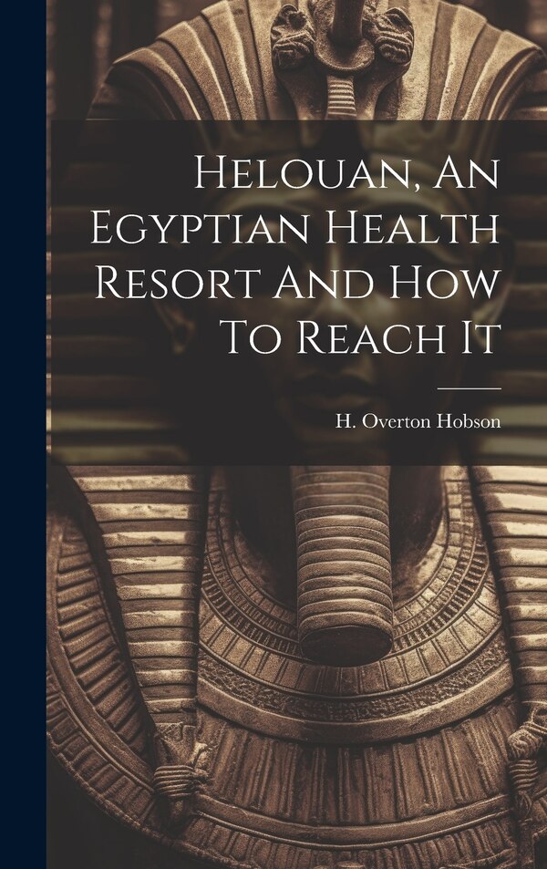 Helouan An Egyptian Health Resort And How To Reach It by H Overton Hobson, Hardcover | Indigo Chapters