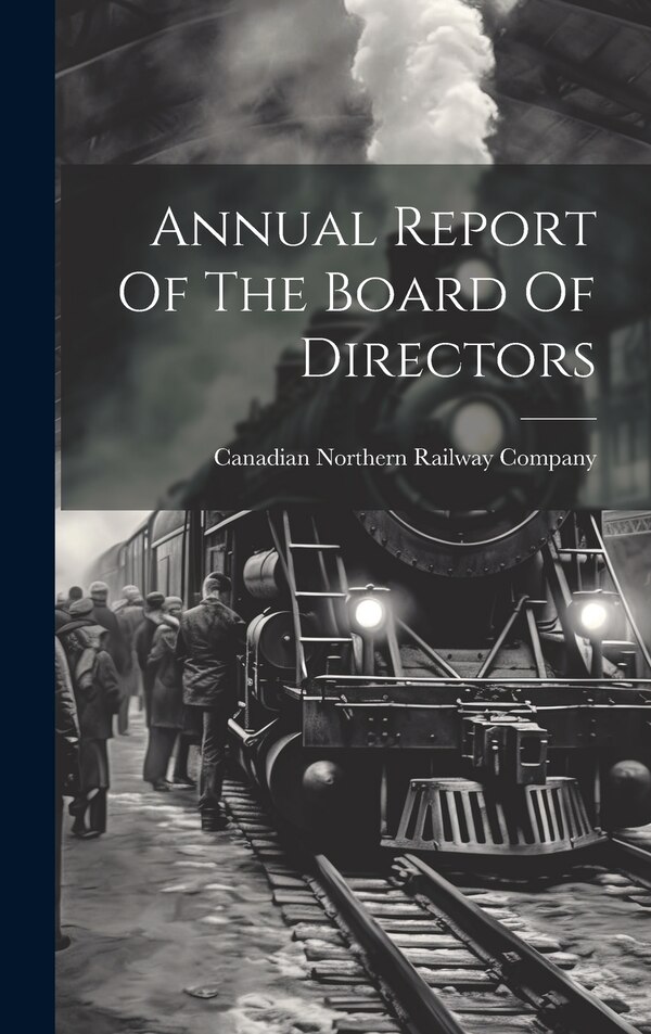 Annual Report Of The Board Of Directors by Canadian Northern Railway Company, Hardcover | Indigo Chapters