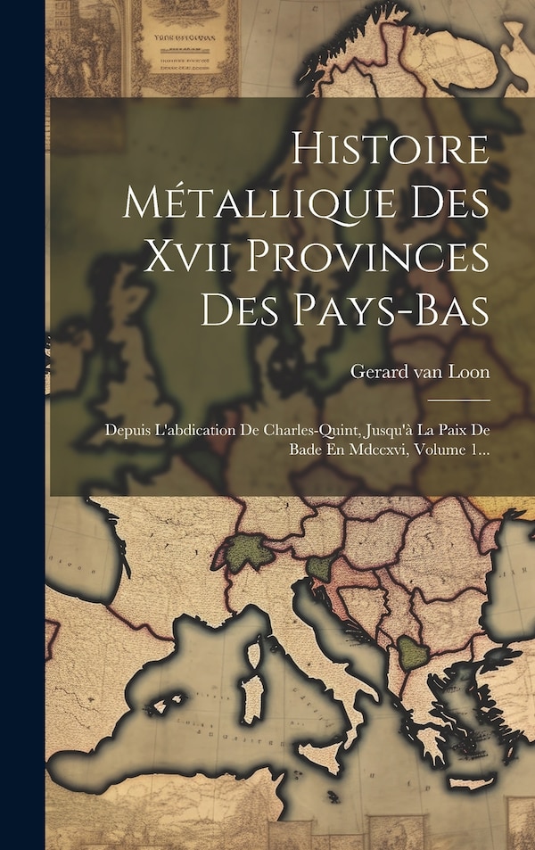 Histoire Métallique Des Xvii Provinces Des Pays-bas by Gerard van Loon, Hardcover | Indigo Chapters