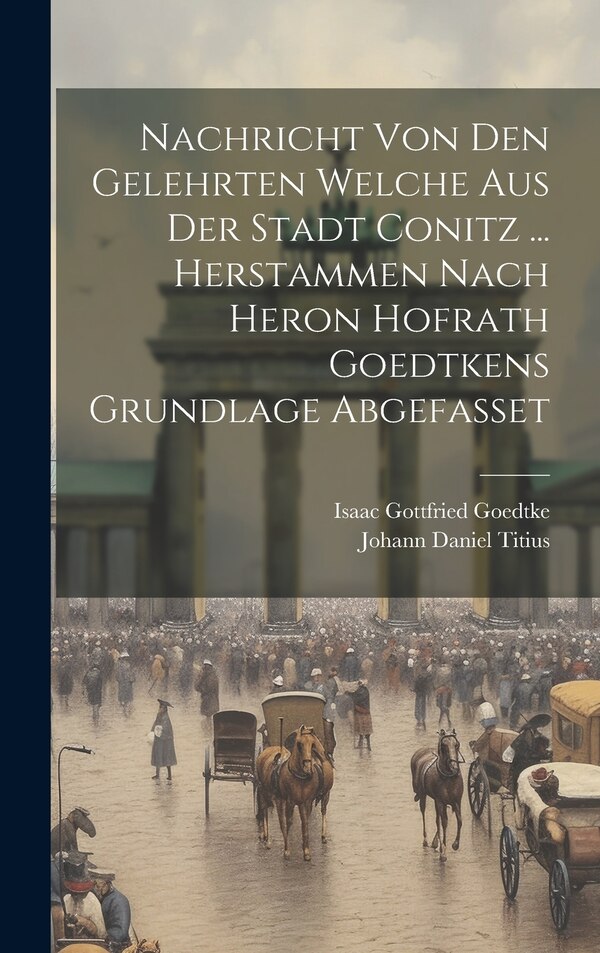 Nachricht Von Den Gelehrten Welche Aus Der Stadt Conitz by Johann Daniel Titius, Hardcover | Indigo Chapters