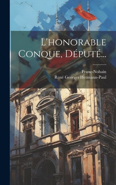 L'honorable Conque Député. by Franc-Nohain Franc-Nohain, Hardcover | Indigo Chapters