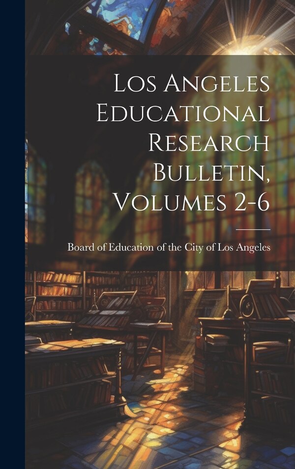 Los Angeles Educational Research Bulletin Volumes 2-6 by Board of Education of the City of Los, Hardcover | Indigo Chapters