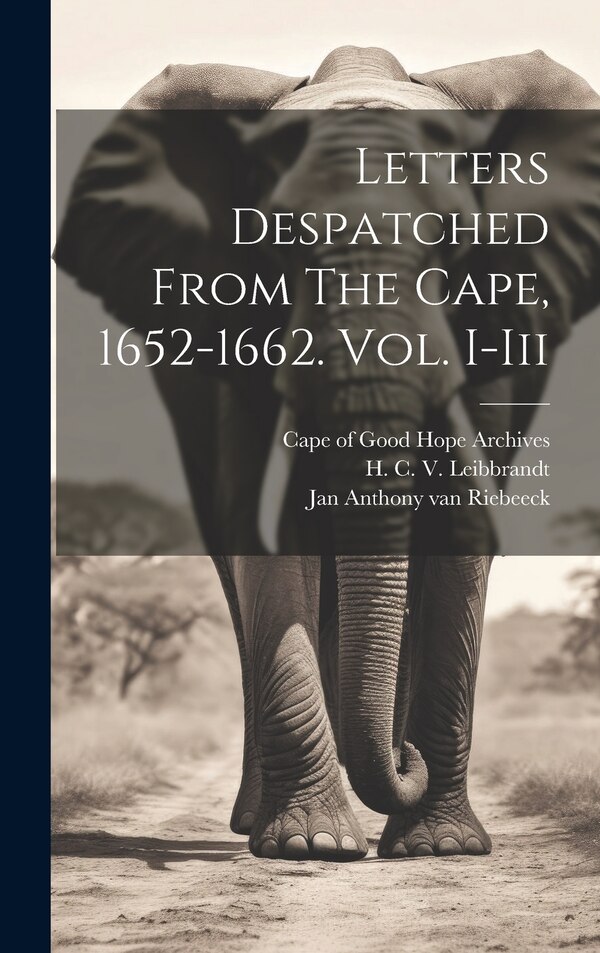 Letters Despatched From The Cape 1652-1662. Vol. I-iii by Cape of Good Hope (South Africa) Arch, Hardcover | Indigo Chapters