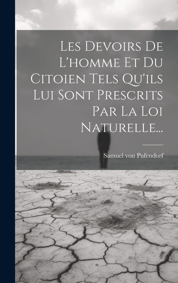 Les Devoirs De L'homme Et Du Citoien Tels Qu'ils Lui Sont Prescrits Par La Loi Naturelle. by Samuel von Pufendorf, Hardcover | Indigo Chapters