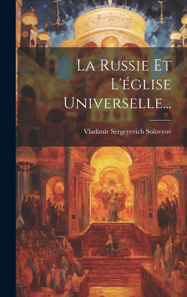 La Russie Et L'église Universelle. by Vladimir Sergeyevich Solovyov, Hardcover | Indigo Chapters