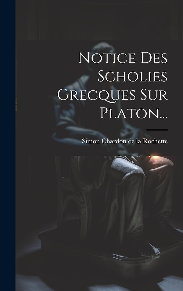 Notice Des Scholies Grecques Sur Platon. by Simon Chardon De La Rochette, Hardcover | Indigo Chapters