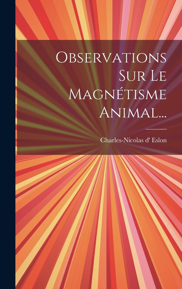 Observations Sur Le Magnétisme Animal. by Charles-Nicolas d' Eslon, Hardcover | Indigo Chapters
