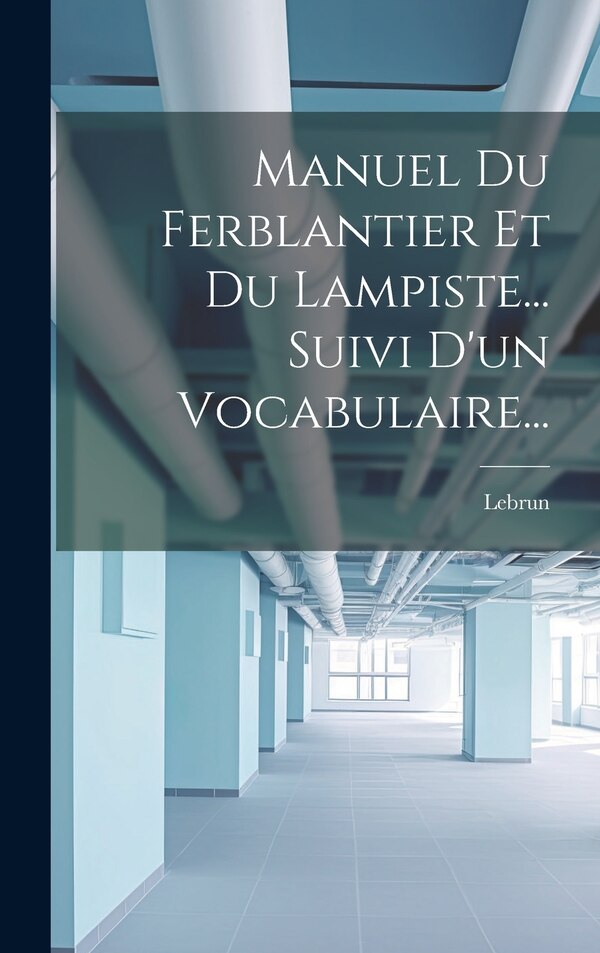 Manuel Du Ferblantier Et Du Lampiste Suivi D'un Vocabulaire. by Lebrun, Hardcover | Indigo Chapters