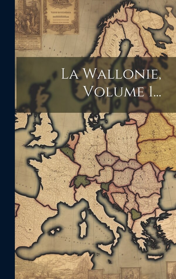La Wallonie Volume 1. by Anonymous, Hardcover | Indigo Chapters