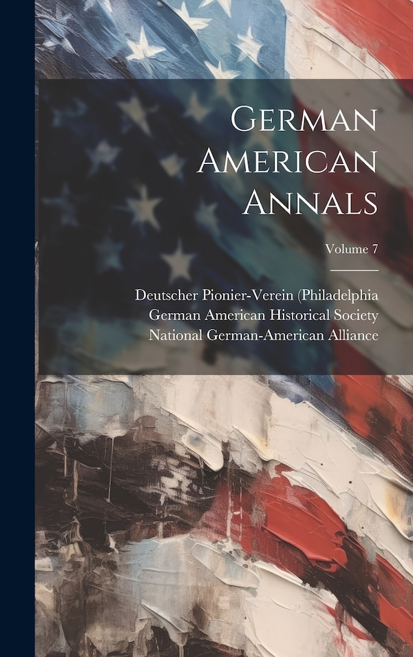 German American Annals; Volume 7 by German American Historical Society, Hardcover | Indigo Chapters
