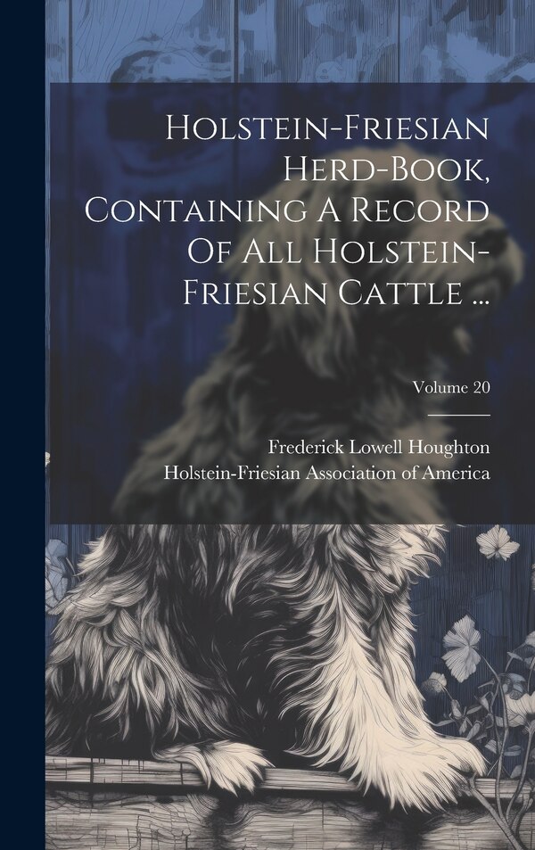 Holstein-friesian Herd-book Containing A Record Of All Holstein-friesian Cattle by Holstein-Friesian Association of Amer, Hardcover