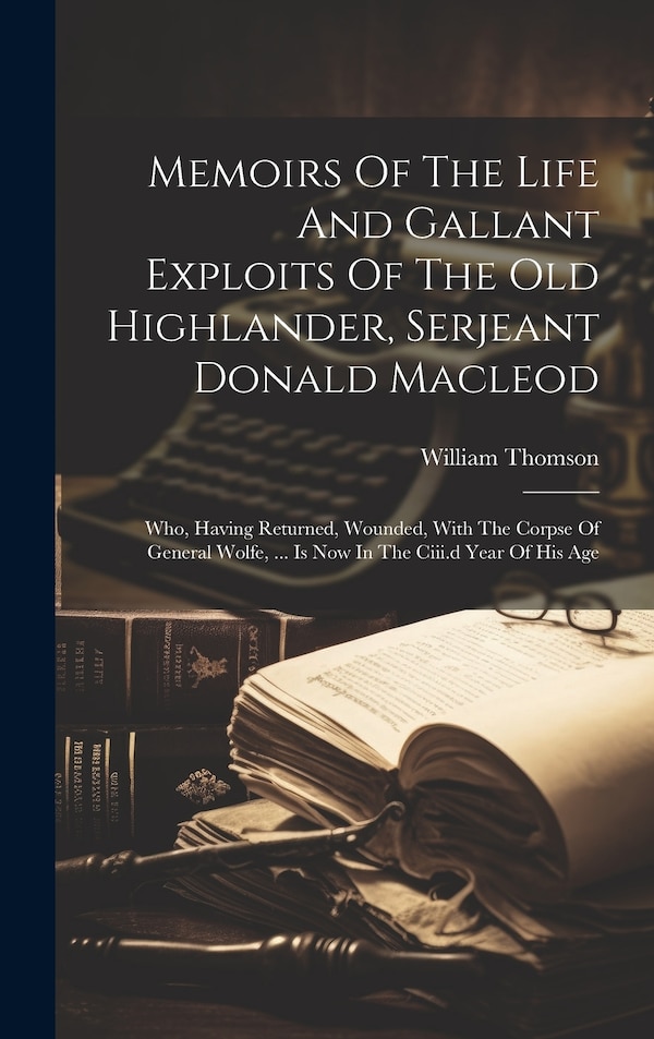 Memoirs Of The Life And Gallant Exploits Of The Old Highlander Serjeant Donald Macleod by William Thomson, Hardcover | Indigo Chapters