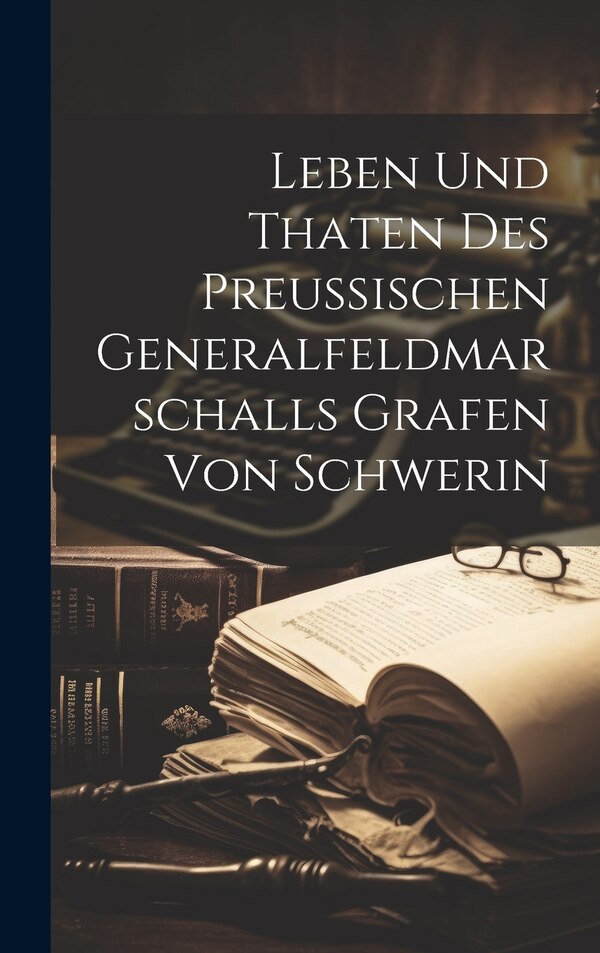 Leben Und Thaten Des Preußischen Generalfeldmarschalls Grafen Von Schwerin by Anonymous, Hardcover | Indigo Chapters