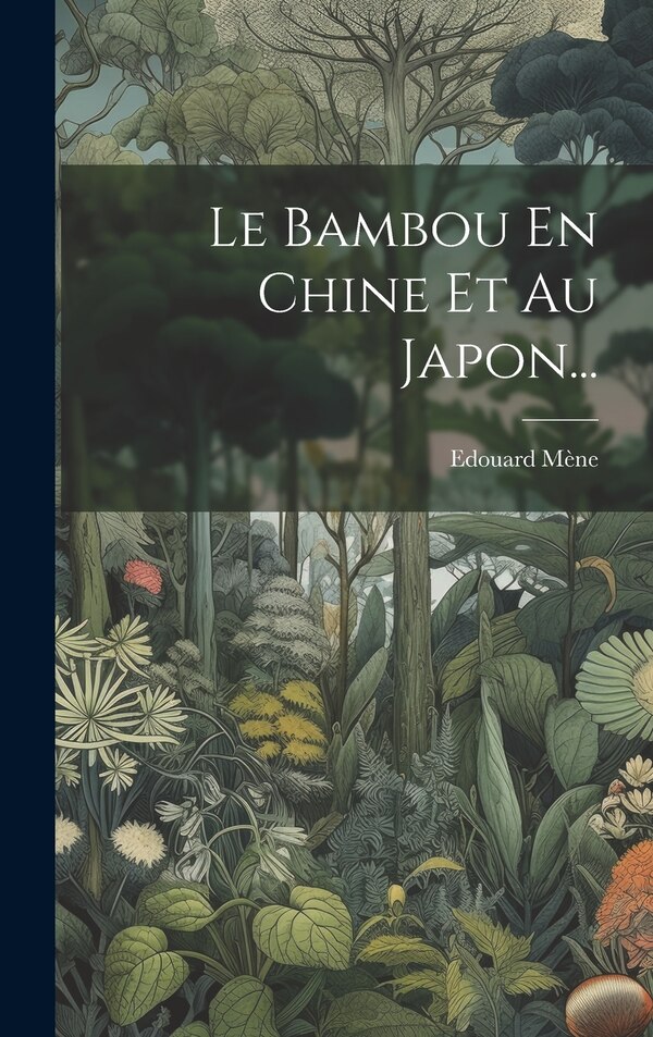 Le Bambou En Chine Et Au Japon. by Edouard Mène, Hardcover | Indigo Chapters